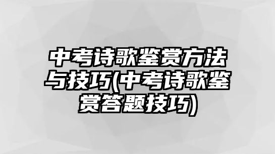 中考詩歌鑒賞方法與技巧(中考詩歌鑒賞答題技巧)