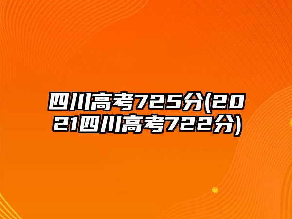 四川高考725分(2021四川高考722分)