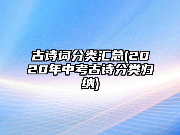 古詩(shī)詞分類(lèi)匯總(2020年中考古詩(shī)分類(lèi)歸納)