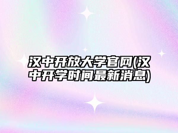 漢中開放大學(xué)官網(wǎng)(漢中開學(xué)時(shí)間最新消息)