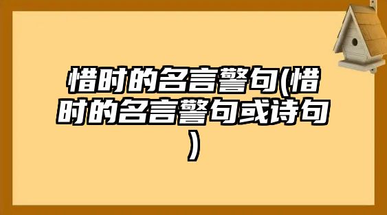 惜時(shí)的名言警句(惜時(shí)的名言警句或詩(shī)句)