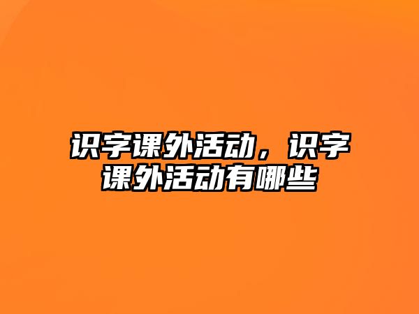 識字課外活動，識字課外活動有哪些