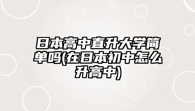 日本高中直升大學簡單嗎(在日本初中怎么升高中)