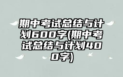 期中考試總結(jié)與計劃600字(期中考試總結(jié)與計劃400字)