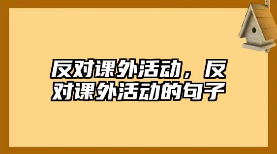 反對課外活動，反對課外活動的句子