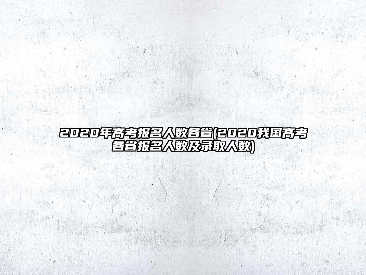 2020年高考報(bào)名人數(shù)各省(2020我國(guó)高考各省報(bào)名人數(shù)及錄取人數(shù))