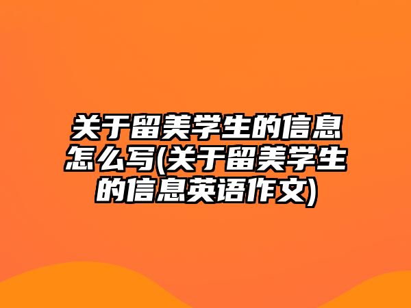 關于留美學生的信息怎么寫(關于留美學生的信息英語作文)