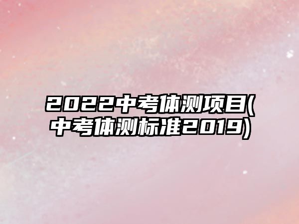 2022中考體測項目(中考體測標(biāo)準(zhǔn)2019)