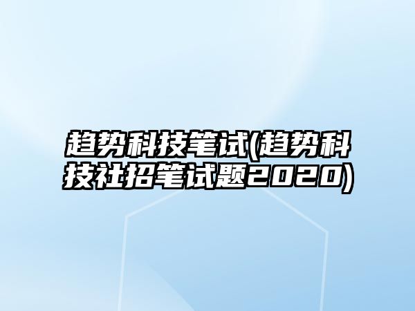 趨勢(shì)科技筆試(趨勢(shì)科技社招筆試題2020)