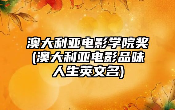 澳大利亞電影學(xué)院獎(澳大利亞電影品味人生英文名)