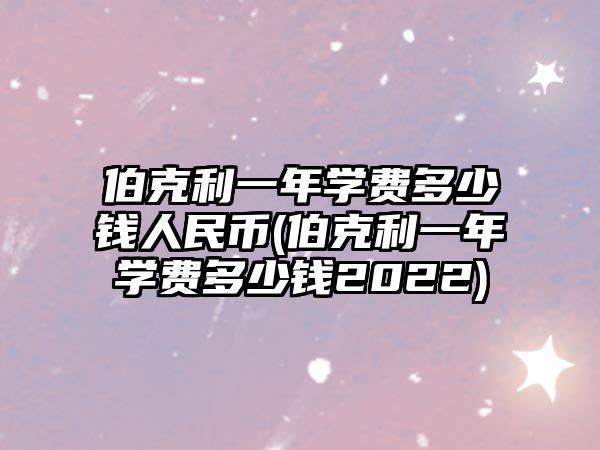 伯克利一年學(xué)費多少錢人民幣(伯克利一年學(xué)費多少錢2022)