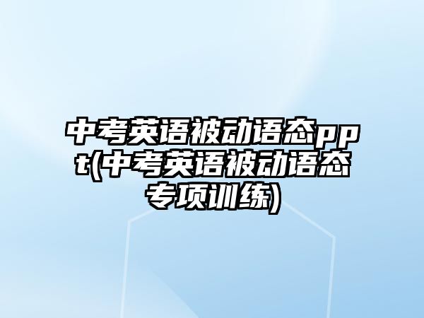 中考英語被動語態(tài)ppt(中考英語被動語態(tài)專項訓(xùn)練)