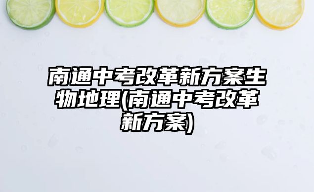 南通中考改革新方案生物地理(南通中考改革新方案)