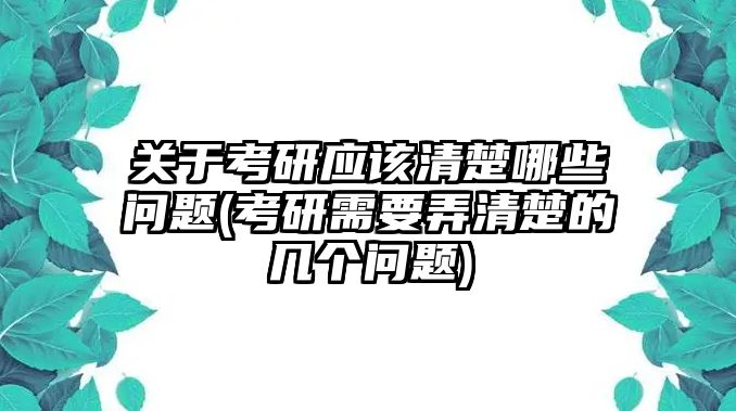 關(guān)于考研應(yīng)該清楚哪些問題(考研需要弄清楚的幾個問題)