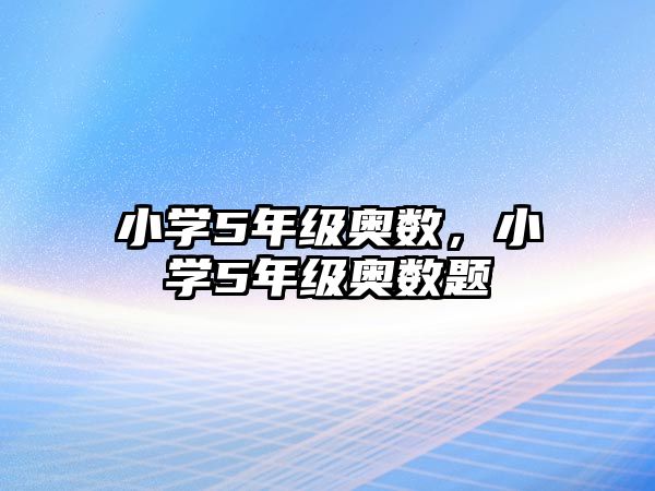 小學(xué)5年級奧數(shù)，小學(xué)5年級奧數(shù)題