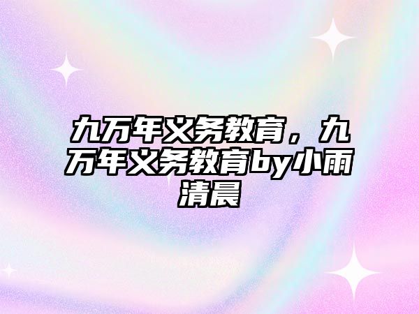 九萬年義務(wù)教育，九萬年義務(wù)教育by小雨清晨