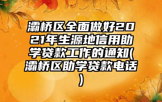 灞橋區(qū)全面做好2021年生源地信用助學貸款工作的通知(灞橋區(qū)助學貸款電話)