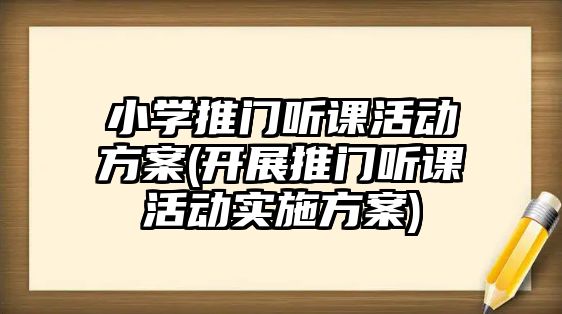 小學(xué)推門聽課活動方案(開展推門聽課活動實(shí)施方案)