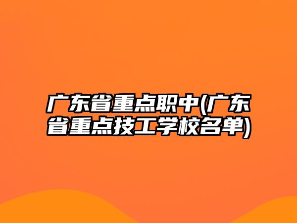 廣東省重點(diǎn)職中(廣東省重點(diǎn)技工學(xué)校名單)