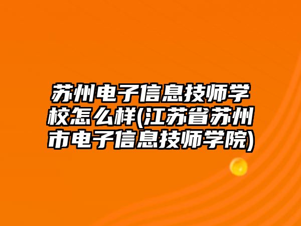 蘇州電子信息技師學(xué)校怎么樣(江蘇省蘇州市電子信息技師學(xué)院)