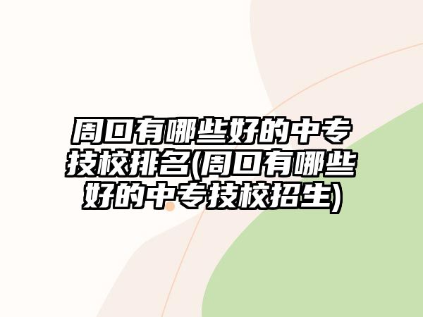 周口有哪些好的中專(zhuān)技校排名(周口有哪些好的中專(zhuān)技校招生)