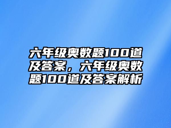 六年級奧數(shù)題100道及答案，六年級奧數(shù)題100道及答案解析