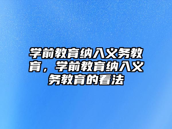 學前教育納入義務教育，學前教育納入義務教育的看法