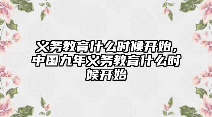 義務(wù)教育什么時(shí)候開始，中國九年義務(wù)教育什么時(shí)候開始