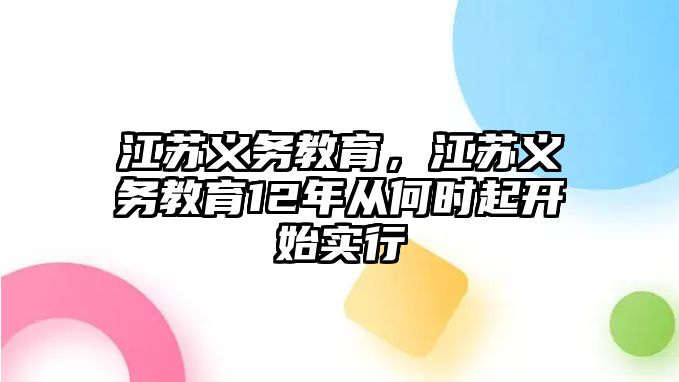 江蘇義務教育，江蘇義務教育12年從何時起開始實行