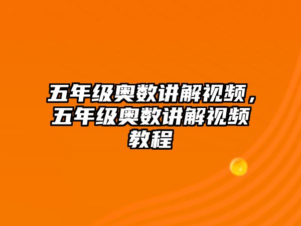 五年級奧數(shù)講解視頻，五年級奧數(shù)講解視頻教程