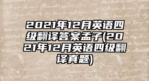 2021年12月英語(yǔ)四級(jí)翻譯答案孟子(2021年12月英語(yǔ)四級(jí)翻譯真題)