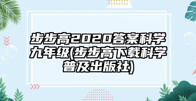 步步高2020答案科學九年級(步步高下載科學普及出版社)