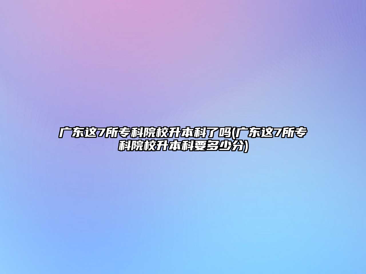 廣東這7所?？圃盒Ｉ究屏藛?廣東這7所?？圃盒Ｉ究埔嗌俜?