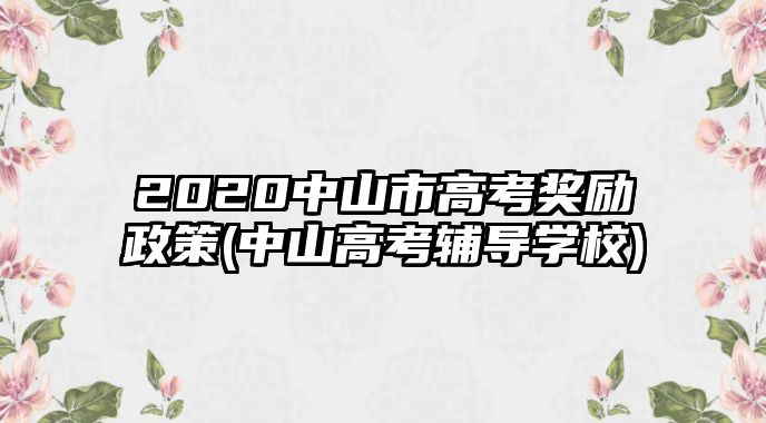 2020中山市高考獎勵政策(中山高考輔導(dǎo)學(xué)校)