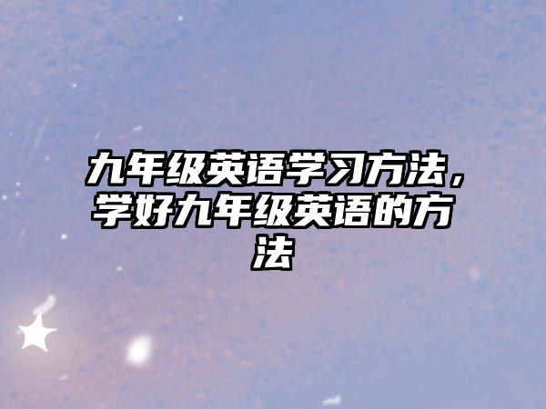 九年級(jí)英語(yǔ)學(xué)習(xí)方法，學(xué)好九年級(jí)英語(yǔ)的方法