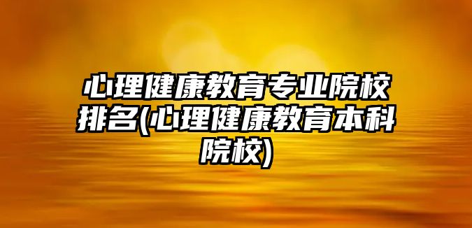 心理健康教育專業(yè)院校排名(心理健康教育本科院校)