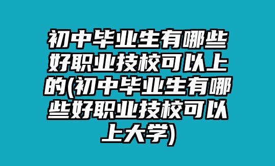 初中畢業(yè)生有哪些好職業(yè)技?？梢陨系?初中畢業(yè)生有哪些好職業(yè)技校可以上大學(xué))