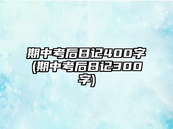 期中考后日記400字(期中考后日記300字)