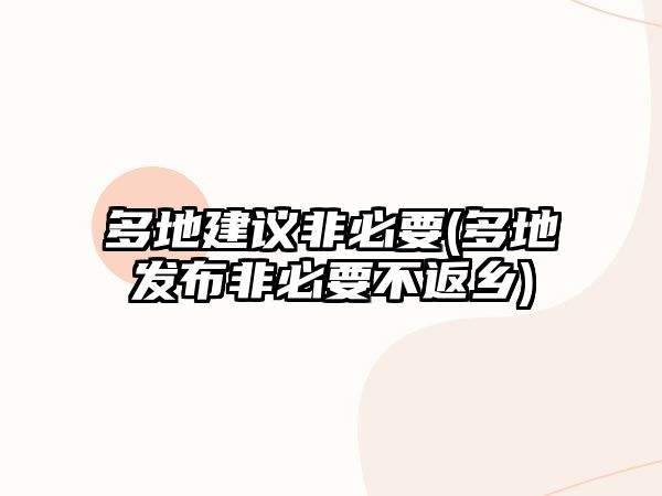 多地建議非必要(多地發(fā)布非必要不返鄉(xiāng))