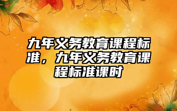 九年義務(wù)教育課程標準，九年義務(wù)教育課程標準課時