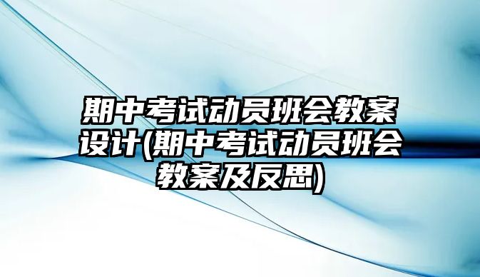 期中考試動(dòng)員班會(huì)教案設(shè)計(jì)(期中考試動(dòng)員班會(huì)教案及反思)