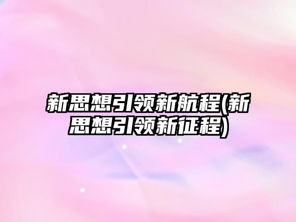 新思想引領(lǐng)新航程(新思想引領(lǐng)新征程)