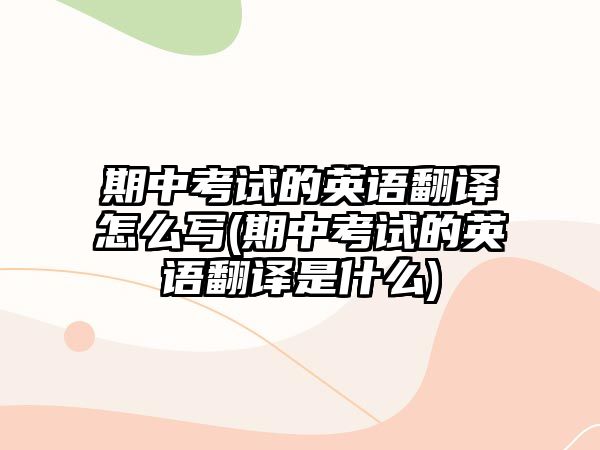 期中考試的英語翻譯怎么寫(期中考試的英語翻譯是什么)