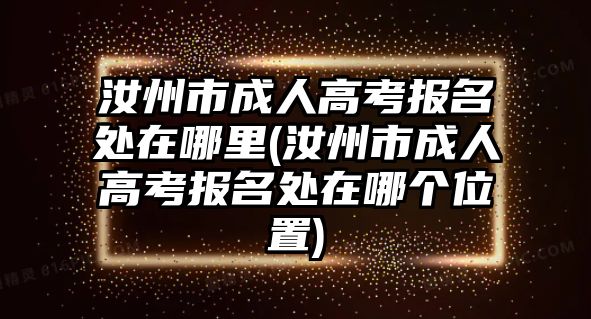 汝州市成人高考報名處在哪里(汝州市成人高考報名處在哪個位置)