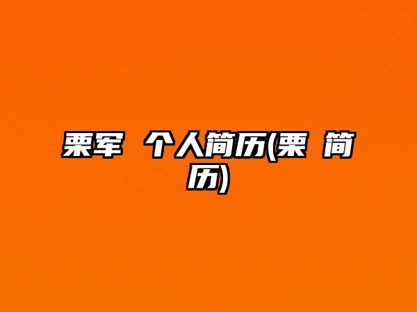 栗軍 個(gè)人簡(jiǎn)歷(栗垚簡(jiǎn)歷)