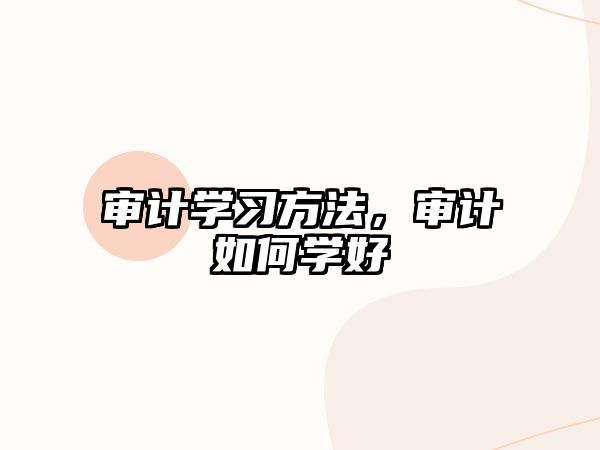 審計(jì)學(xué)習(xí)方法，審計(jì)如何學(xué)好