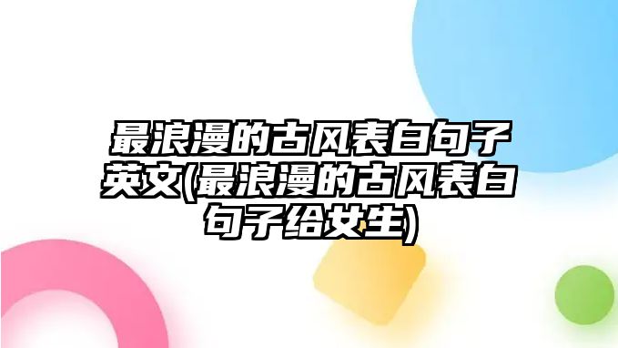 最浪漫的古風表白句子英文(最浪漫的古風表白句子給女生)