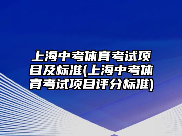 上海中考體育考試項目及標準(上海中考體育考試項目評分標準)