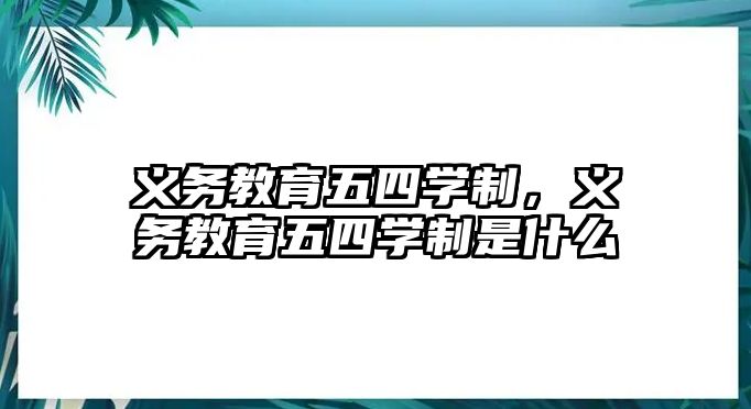 義務教育五四學制，義務教育五四學制是什么