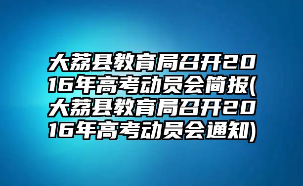 大荔縣教育局召開2016年高考動員會簡報(大荔縣教育局召開2016年高考動員會通知)